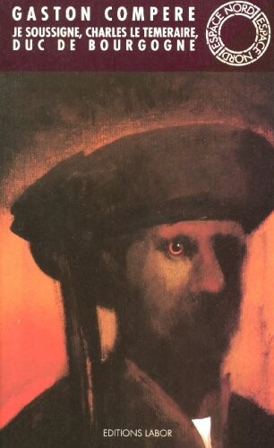 Je soussigné, Charles le Téméraire, Duc de Bourgogne : roman