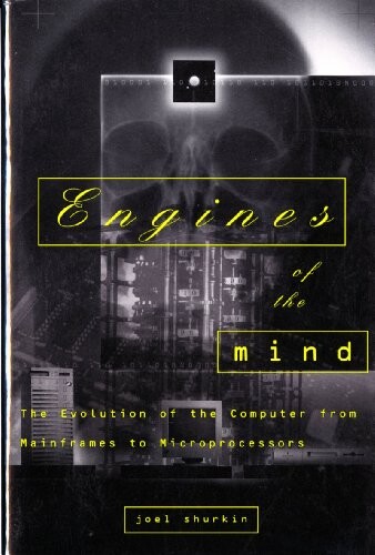 Engines of the Mind: The Evolution of the Computer from Mainframes to Microprocessors