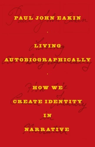 Living autobiographically : how we create identity in narrative