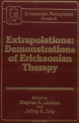 Extrapolations: Demonstrations Of Ericksonian Therapy : Ericksonian Monographs  6