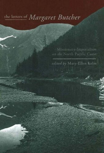 The letters of Margaret Butcher : missionary-imperialism on the north Pacific coast