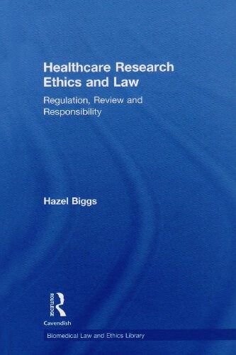 Healthcare Research Ethics and Law: Regulation, Review and Responsibility (Biomedical Law & Ethics Library)