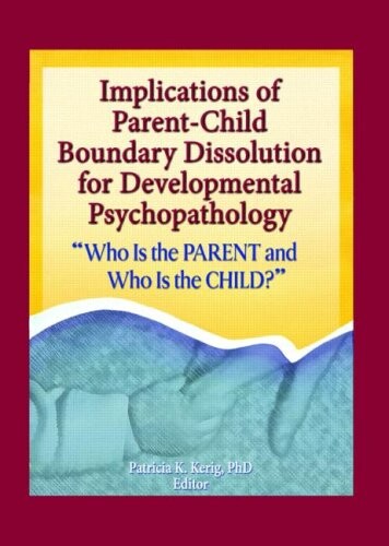 Implications of Parent-Child Boundary Dissolution for Developmental Psychopathology: Who Is the Parent And Who Is the Child?