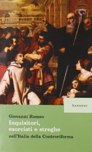 Inquisitori, esorcisti e streghe nell'Italia della Controriforma