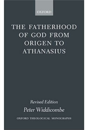 The Fatherhood of God from Origen to Athanasius (Oxford Theological Monographs)