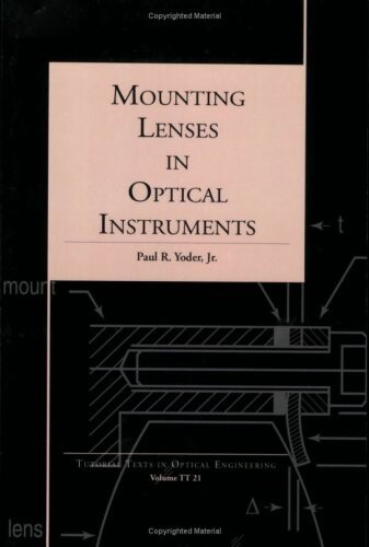 Mounting Lenses in Optical Instruments (SPIE Tutorial Text Vol. TT21) (Tutorial Texts in Optical Engineering)
