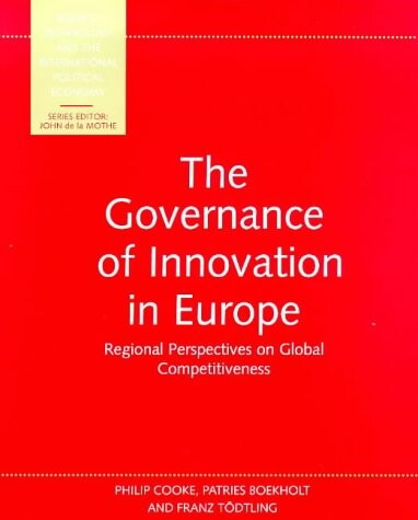 The Governance of Innovation in Europe: Regional Perspectives on Global Competitiveness (Science, Technology, and the International Political Economy)