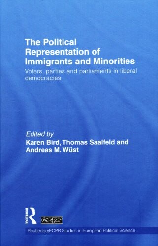 The Political Representation of Immigrants and Minorities: Voters, Parties and Parliaments in Liberal Democracies (Routledge/ECPR Studies in European Political Science)