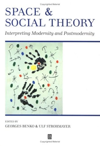 Space and Social Theory: Interpreting Modernity and Postmodernity (Institute of British Geographers Special Publication)