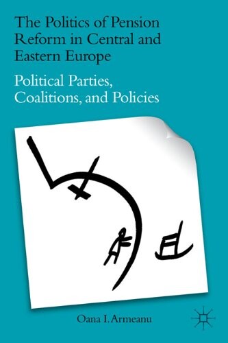 The Politics of Pension Reform in Central and Eastern Europe: Political Parties, Coalitions, and Policies
