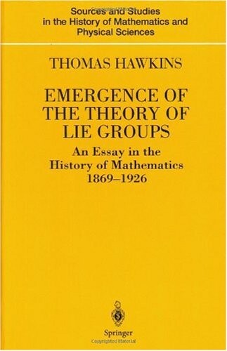 Emergence of the theory of Lie groups : an essay in the history of mathematics 1869-1926