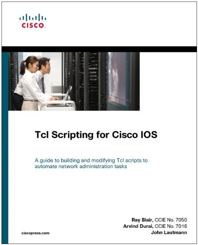 Tcl scripting for Cisco IOS : [a guide to building and modifying Tcl scripts to automate network administration tasks]