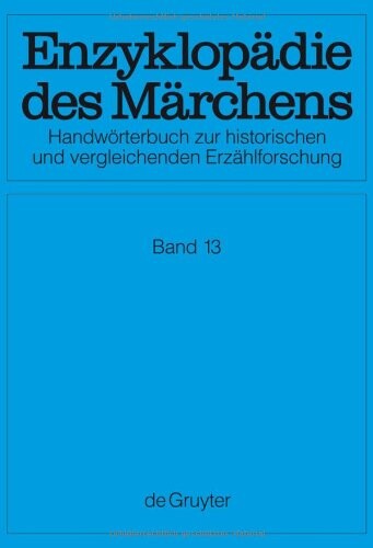 Enzyklopädie des Märchens : Handwörterbuch zur historischen und vergleichenden Erzählforschung, Band 13