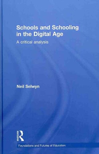 Schools and Schooling in the Digital Age: A Critical Analysis (Foundations and Futures of Education)