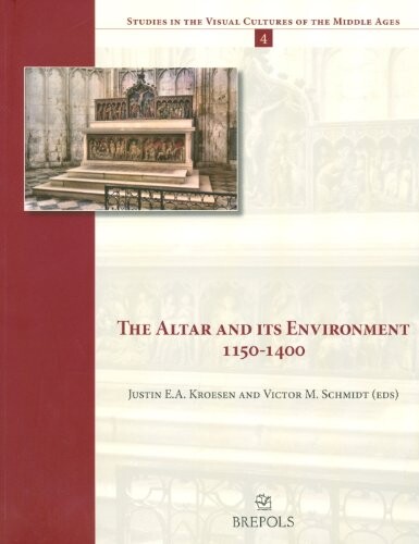 The Altar and its Environment (Studies in the Visual Cultures of the Middle Ages)