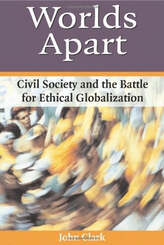 Worlds Apart: Civil Society and the Battle for Ethical Globalization