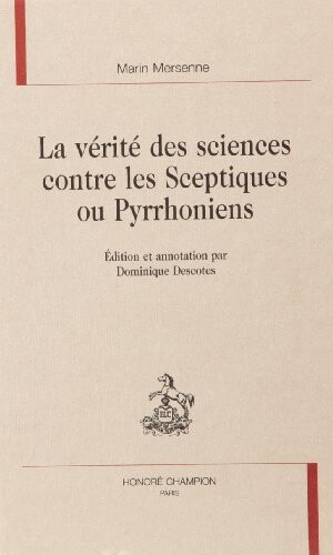 La vérité des sciences contre les sceptiques ou pyrrhoniens