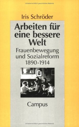 Arbeiten für eine bessere Welt. Frauenbewegung und Sozialreform 1890 - 1914.