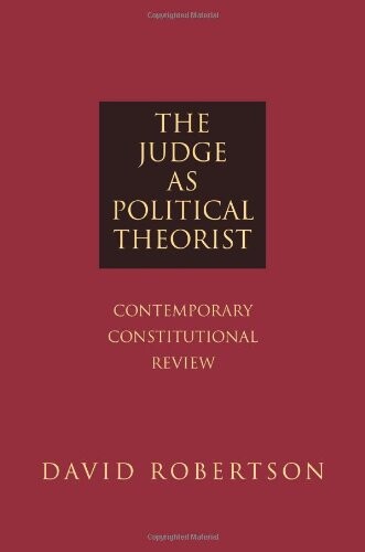 The judge as political theorist : contemporary constitutional review