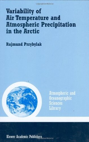 Variability of Air Temperature and Atmospheric Precipitation in the Arctic (Atmospheric and Oceanographic Sciences Library)