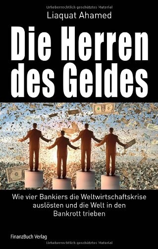 Die Herren des Geldes : wie vier Bankiers die Weltwirtschaftskrise auslösten und die Welt in den Bankrott trieben