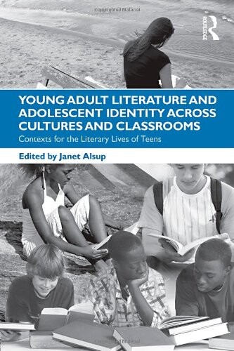 Young adult literature and adolescent identity across cultures and classrooms : contexts for the literary lives of teens
