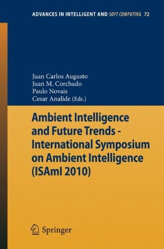Ambient Intelligence and Future Trends -: International Symposium on Ambient Intelligence (ISAmI 2010) (Advances in Intelligent and Soft Computing)
