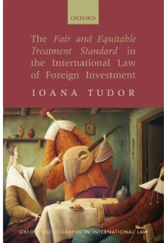 The Fair and Equitable Treatment Standard in International Foreign Investment Law (Oxford Monographs in International Law)