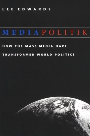 Mediapolitik: How the Mass Media Have Transformed World Politics