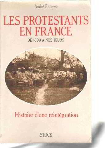 Les protestants en France de 1800 a nos jours : histoire d'une réintégration
