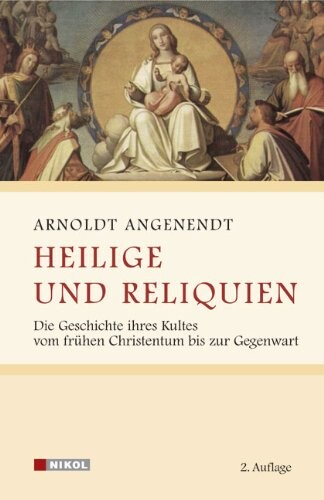 Heilige und Reliquien: Die Geschichte ihres Kultes vom frühen Christentum bis zur Gegenwart