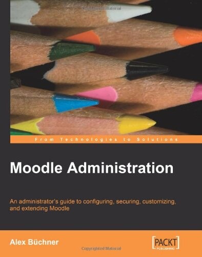 Moodle administration : an administrator's guide to configuring, securing, customizing, and extending Moodle