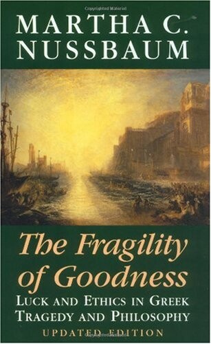 The Fragility of Goodness: Luck and Ethics in Greek Tragedy and Philosophy