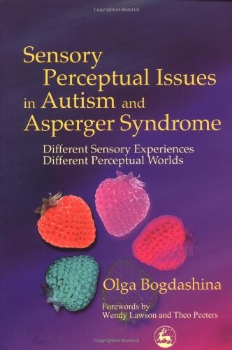 Sensory Perceptual Issues in Autism and Asperger Syndrome: Different Sensory Experiences, Different Perceptual Worlds