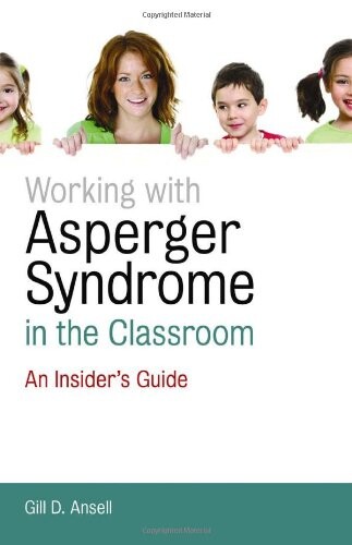 Working with Asperger Syndrome in the Classroom: An Insider's Guide