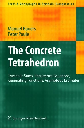 The Concrete Tetrahedron: Symbolic Sums, Recurrence Equations, Generating Functions, Asymptotic Estimates (Texts & Monographs in Symbolic Computation)