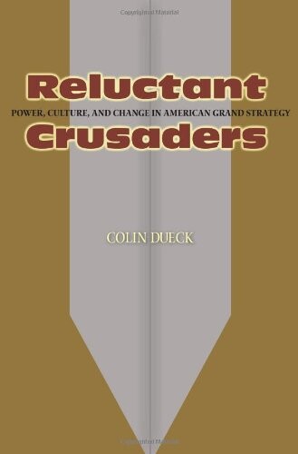 Reluctant crusaders : power, culture, and change in American grand strategy