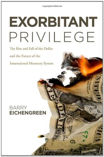 Exorbitant privilege : the rise and fall of the dollar and the future of the international monetary system