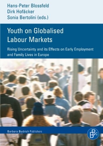 Youth on Globalised Labour Markets: Rising Uncertainty and its Effects on Early Employment and Family Lives in Europe