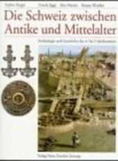 Die Schweiz zwischen Antike und Mittelalter: Archaologie und Geschichte des 4. bis 9. Jahrhunderts (German Edition)