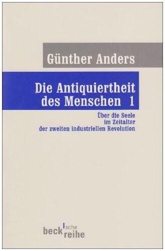 Die Antiquiertheit des Menschen 1: Über die Seele im Zeitalter der zweiten industriellen Revolution