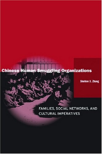 Chinese Human Smuggling Organizations: Families, Social Networks, and Cultural Imperatives