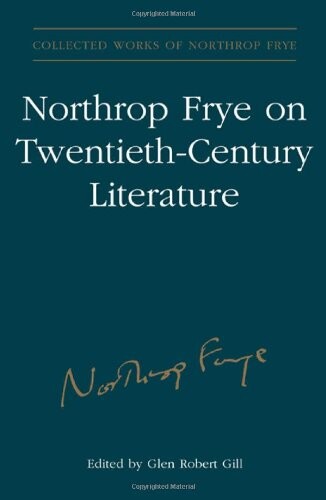Northrop Frye on Twentieth-Century Literature (Collected Works of Northrop Frye, Vol. 29)