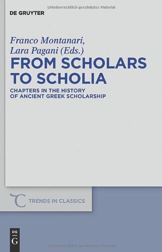 From Scholars to Scholia: Chapters in the History of Ancient Greek Scholarship (Trends in Classics - Supplementary Volumes)