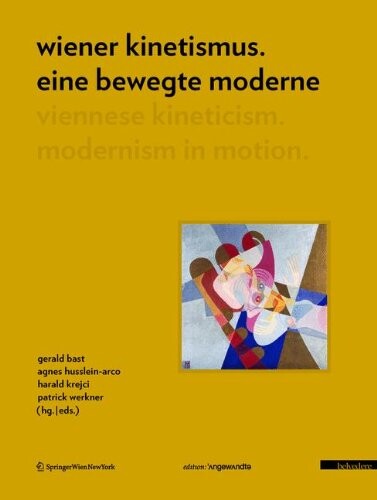 Wiener Kinetismus : eine bewegte Moderne = Viennese kineticism : modernism in motion