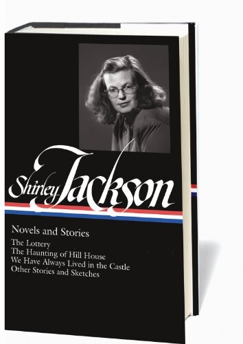Shirley Jackson: Novels and Stories (The Lottery / The Haunting of Hill House / We Have Always Lived in the Castle)