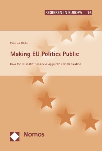 Making EU Politics Public: How the EU Institutions Develop Public Communication (Regieren in Europa)