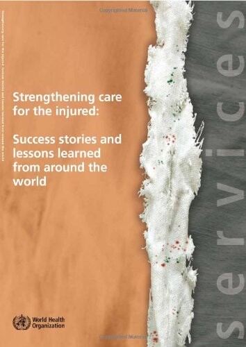 Strengthening care for the injured :success stories and lessons learned from around the world