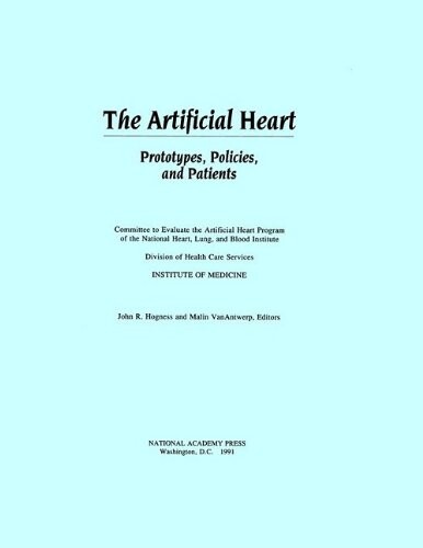 The artificial Heart : Prototypes, Policies, and Patients ; John R. Hogness , Malin VanAntwerp