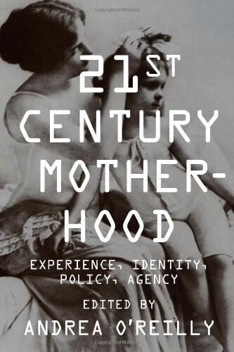 Twenty-first Century Motherhood: Experience, Identity, Policy, Agency
